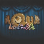 Aqua: Back To The 80s