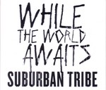 Suburban Tribe: While The World Awaits