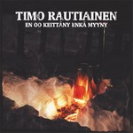 Timo Rautiainen: En oo keitt�ny enk� myyny